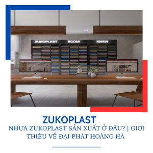 NHỰA ZUKOPLAST SẢN XUẤT Ở ĐÂU? | GIỚI THIỆU VỀ ĐẠI PHÁT HOÀNG HÀ